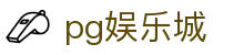 PG娱乐城首页 - 官网说明与主要页面导航